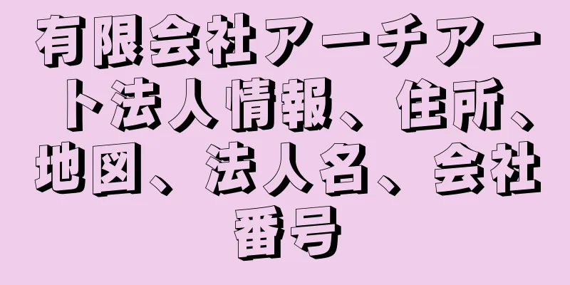 有限会社アーチアート法人情報、住所、地図、法人名、会社番号