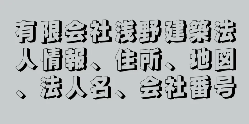 有限会社浅野建築法人情報、住所、地図、法人名、会社番号