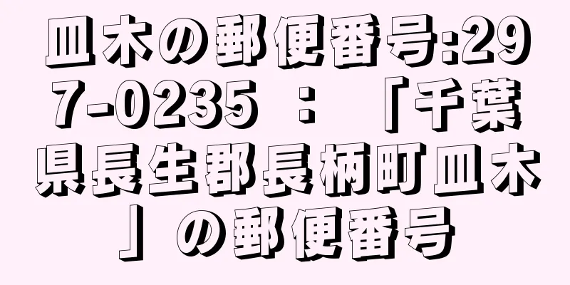 皿木の郵便番号:297-0235 ： 「千葉県長生郡長柄町皿木」の郵便番号