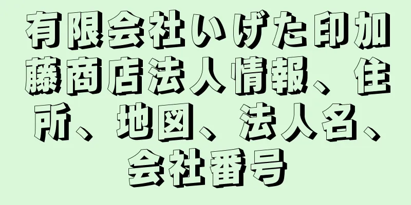 有限会社いげた印加藤商店法人情報、住所、地図、法人名、会社番号