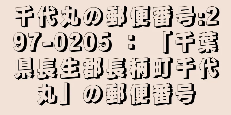 千代丸の郵便番号:297-0205 ： 「千葉県長生郡長柄町千代丸」の郵便番号