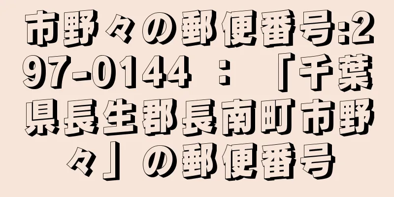 市野々の郵便番号:297-0144 ： 「千葉県長生郡長南町市野々」の郵便番号