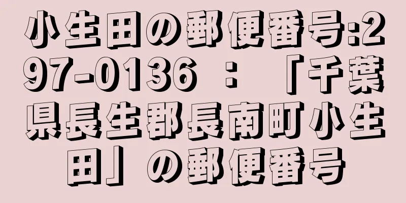 小生田の郵便番号:297-0136 ： 「千葉県長生郡長南町小生田」の郵便番号