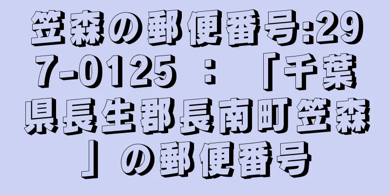 笠森の郵便番号:297-0125 ： 「千葉県長生郡長南町笠森」の郵便番号