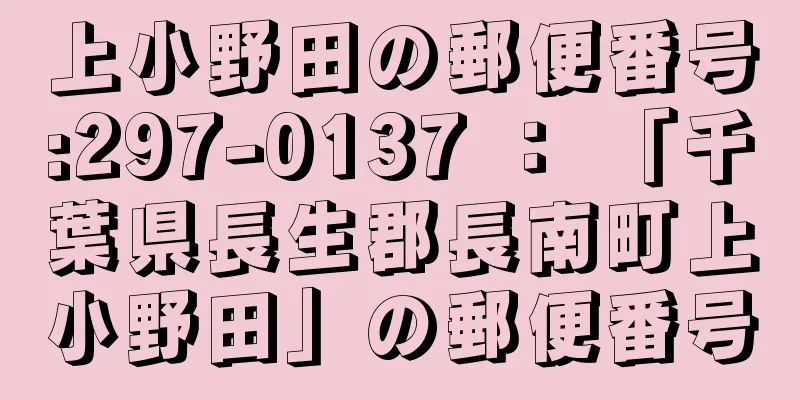 上小野田の郵便番号:297-0137 ： 「千葉県長生郡長南町上小野田」の郵便番号