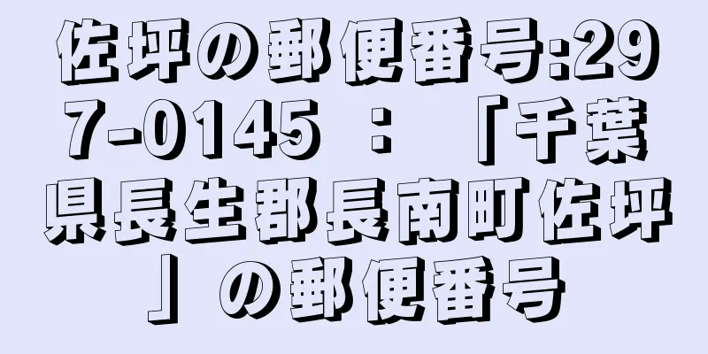 佐坪の郵便番号:297-0145 ： 「千葉県長生郡長南町佐坪」の郵便番号