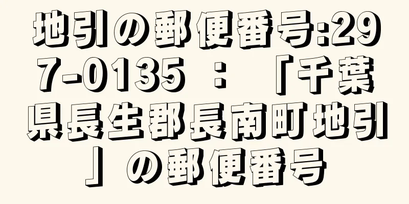 地引の郵便番号:297-0135 ： 「千葉県長生郡長南町地引」の郵便番号