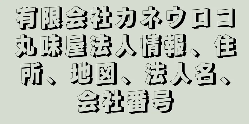 有限会社カネウロコ丸味屋法人情報、住所、地図、法人名、会社番号