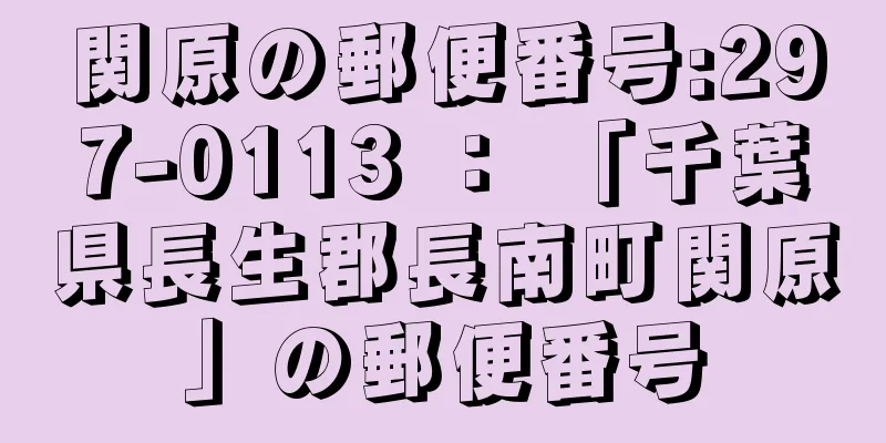 関原の郵便番号:297-0113 ： 「千葉県長生郡長南町関原」の郵便番号