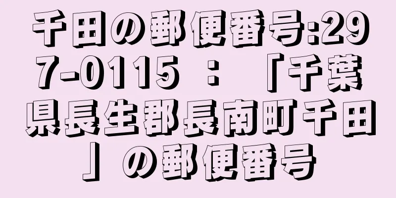 千田の郵便番号:297-0115 ： 「千葉県長生郡長南町千田」の郵便番号