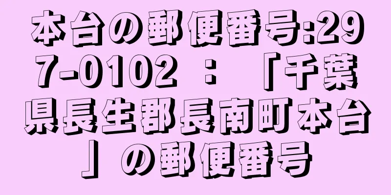 本台の郵便番号:297-0102 ： 「千葉県長生郡長南町本台」の郵便番号