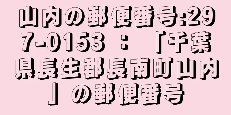 山内の郵便番号:297-0153 ： 「千葉県長生郡長南町山内」の郵便番号