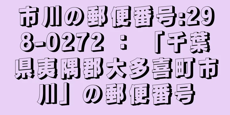 市川の郵便番号:298-0272 ： 「千葉県夷隅郡大多喜町市川」の郵便番号