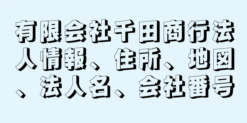 有限会社千田商行法人情報、住所、地図、法人名、会社番号