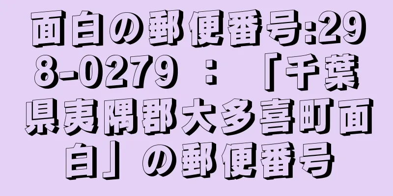 面白の郵便番号:298-0279 ： 「千葉県夷隅郡大多喜町面白」の郵便番号