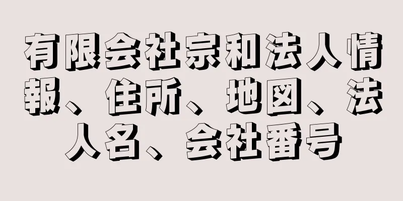 有限会社宗和法人情報、住所、地図、法人名、会社番号