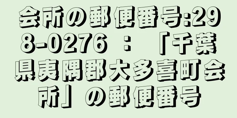 会所の郵便番号:298-0276 ： 「千葉県夷隅郡大多喜町会所」の郵便番号