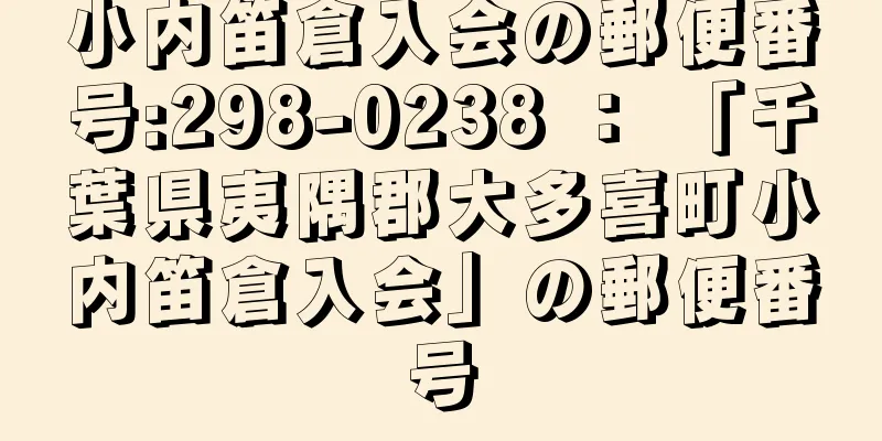 小内笛倉入会の郵便番号:298-0238 ： 「千葉県夷隅郡大多喜町小内笛倉入会」の郵便番号