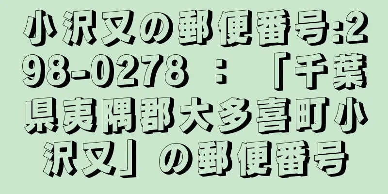 小沢又の郵便番号:298-0278 ： 「千葉県夷隅郡大多喜町小沢又」の郵便番号