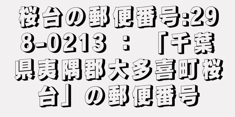 桜台の郵便番号:298-0213 ： 「千葉県夷隅郡大多喜町桜台」の郵便番号