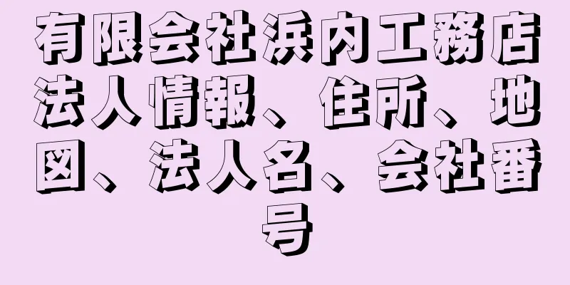 有限会社浜内工務店法人情報、住所、地図、法人名、会社番号