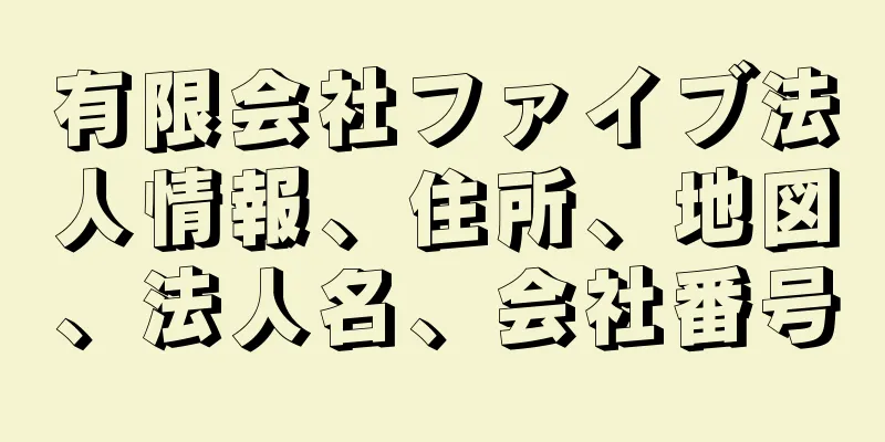 有限会社ファイブ法人情報、住所、地図、法人名、会社番号