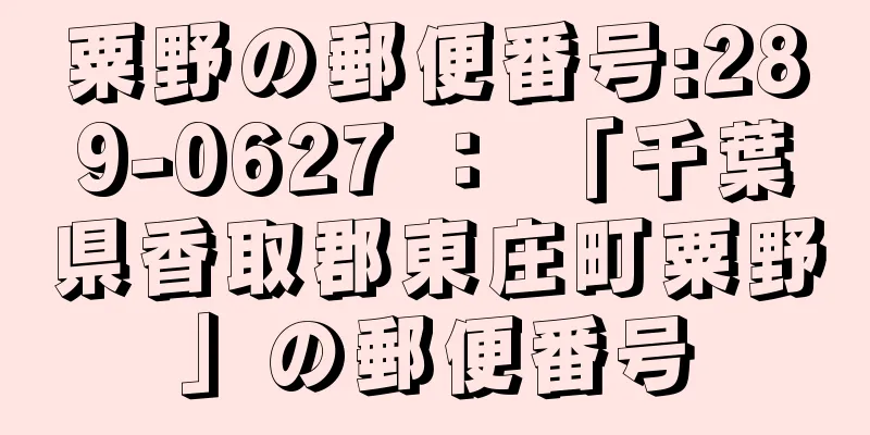 粟野の郵便番号:289-0627 ： 「千葉県香取郡東庄町粟野」の郵便番号