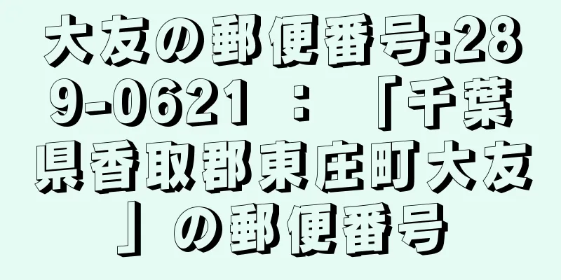 大友の郵便番号:289-0621 ： 「千葉県香取郡東庄町大友」の郵便番号