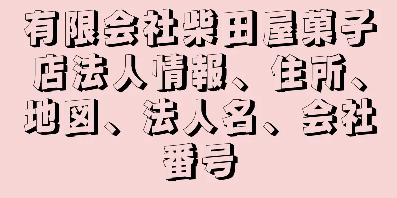 有限会社柴田屋菓子店法人情報、住所、地図、法人名、会社番号