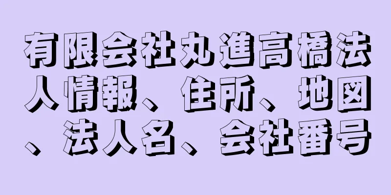 有限会社丸進高橋法人情報、住所、地図、法人名、会社番号