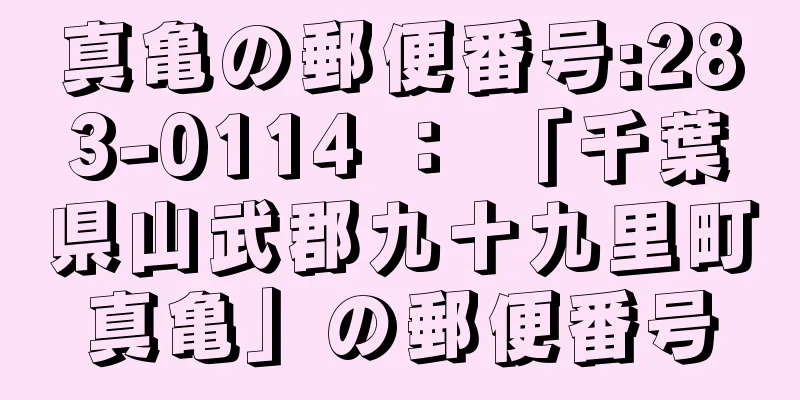 真亀の郵便番号:283-0114 ： 「千葉県山武郡九十九里町真亀」の郵便番号
