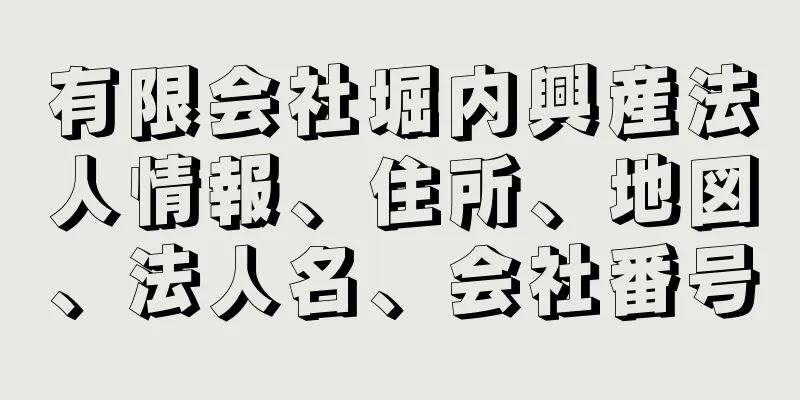 有限会社堀内興産法人情報、住所、地図、法人名、会社番号