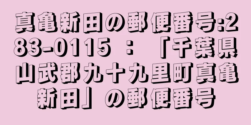 真亀新田の郵便番号:283-0115 ： 「千葉県山武郡九十九里町真亀新田」の郵便番号