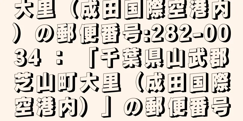 大里（成田国際空港内）の郵便番号:282-0034 ： 「千葉県山武郡芝山町大里（成田国際空港内）」の郵便番号