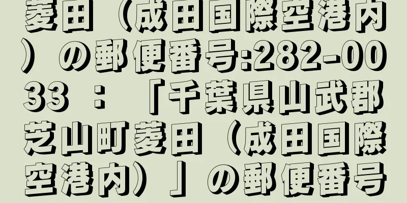 菱田（成田国際空港内）の郵便番号:282-0033 ： 「千葉県山武郡芝山町菱田（成田国際空港内）」の郵便番号
