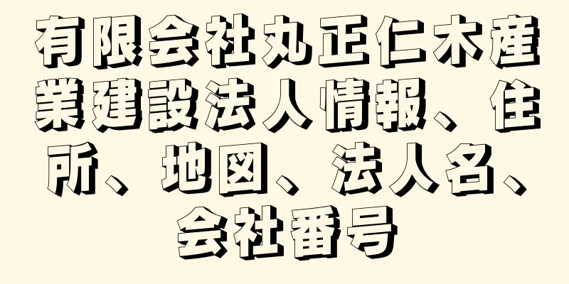 有限会社丸正仁木産業建設法人情報、住所、地図、法人名、会社番号