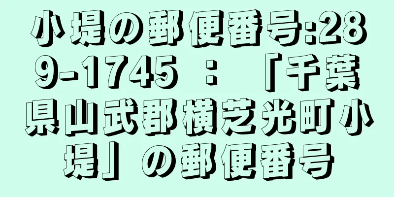 小堤の郵便番号:289-1745 ： 「千葉県山武郡横芝光町小堤」の郵便番号