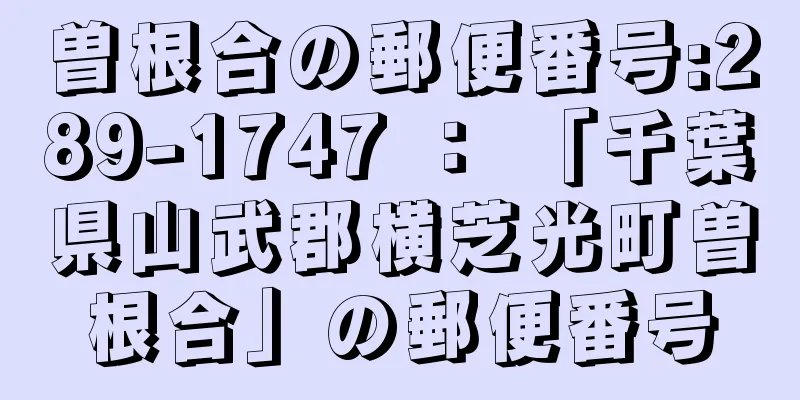 曽根合の郵便番号:289-1747 ： 「千葉県山武郡横芝光町曽根合」の郵便番号