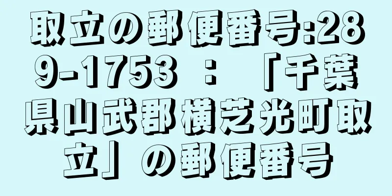 取立の郵便番号:289-1753 ： 「千葉県山武郡横芝光町取立」の郵便番号