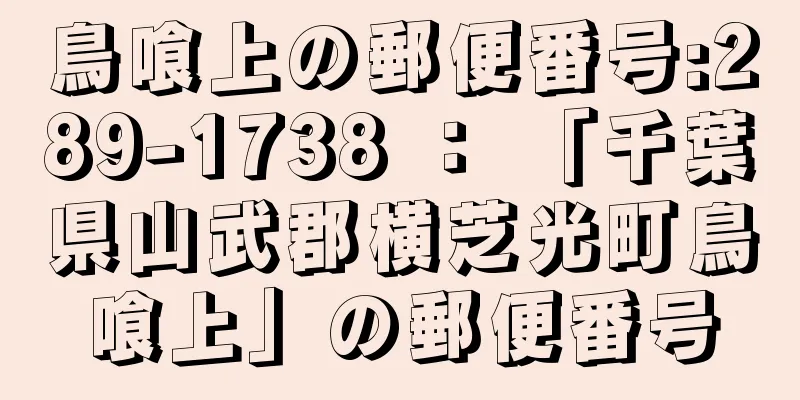 鳥喰上の郵便番号:289-1738 ： 「千葉県山武郡横芝光町鳥喰上」の郵便番号