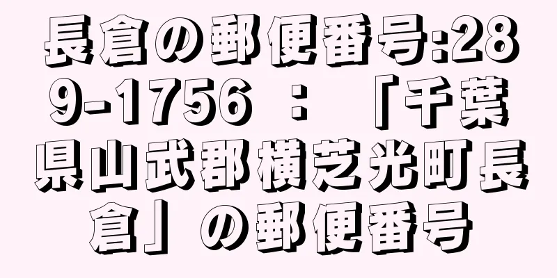 長倉の郵便番号:289-1756 ： 「千葉県山武郡横芝光町長倉」の郵便番号