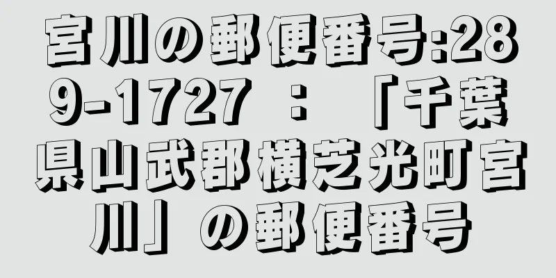 宮川の郵便番号:289-1727 ： 「千葉県山武郡横芝光町宮川」の郵便番号