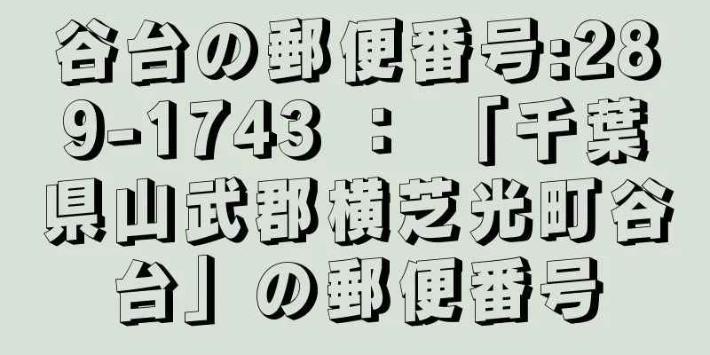 谷台の郵便番号:289-1743 ： 「千葉県山武郡横芝光町谷台」の郵便番号