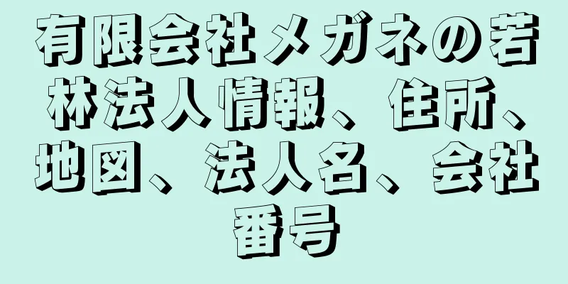 有限会社メガネの若林法人情報、住所、地図、法人名、会社番号