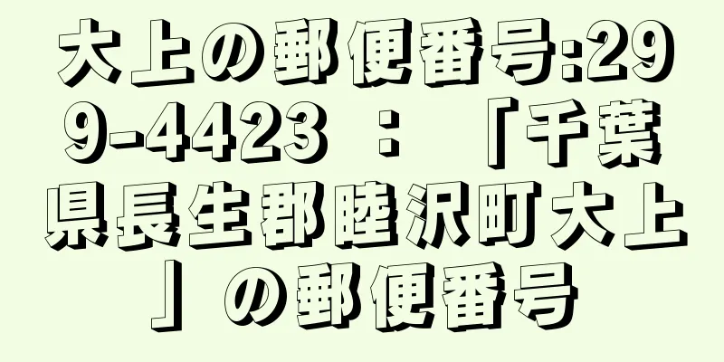 大上の郵便番号:299-4423 ： 「千葉県長生郡睦沢町大上」の郵便番号