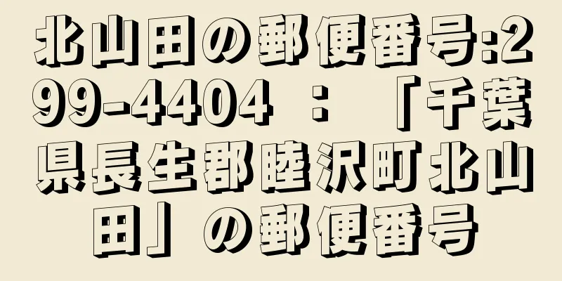 北山田の郵便番号:299-4404 ： 「千葉県長生郡睦沢町北山田」の郵便番号