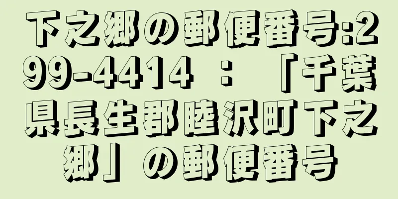 下之郷の郵便番号:299-4414 ： 「千葉県長生郡睦沢町下之郷」の郵便番号