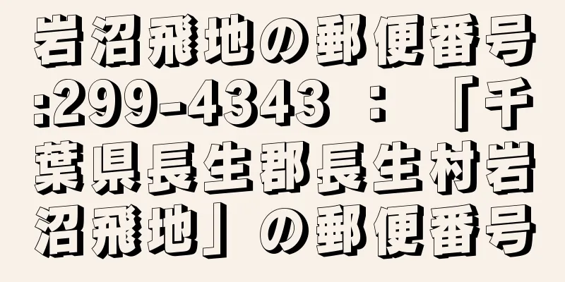 岩沼飛地の郵便番号:299-4343 ： 「千葉県長生郡長生村岩沼飛地」の郵便番号