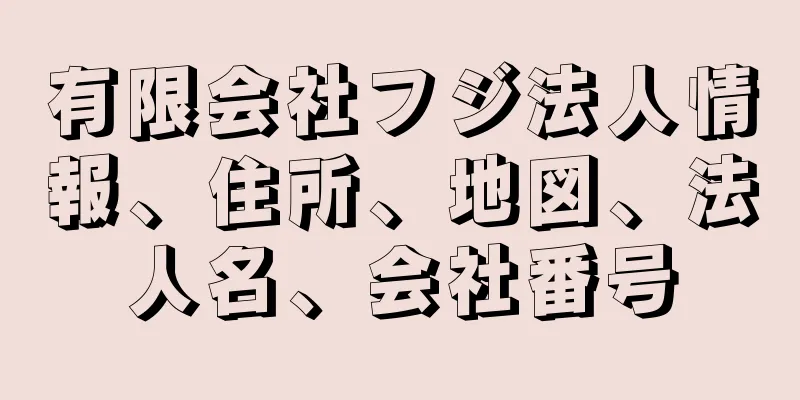 有限会社フジ法人情報、住所、地図、法人名、会社番号