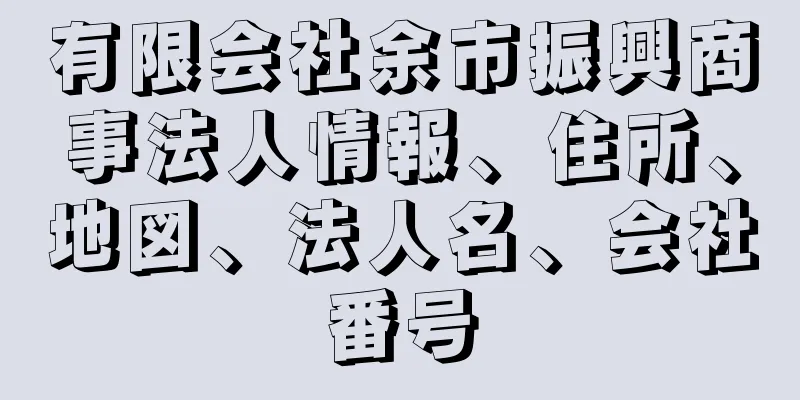 有限会社余市振興商事法人情報、住所、地図、法人名、会社番号